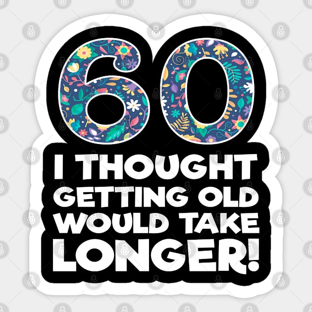 60th Birthday - 60 I Thought Getting Old Would Take Longer Sticker by Kudostees